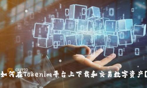 如何在Tokenim平台上下载和交易数字资产？