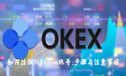 如何注销Tokenim账号：步骤与注意事项