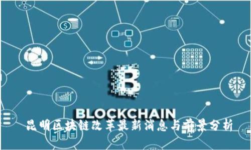  昆明区块链改革最新消息与前景分析