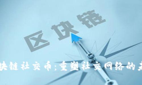 区块链社交币：重塑社交网络的未来