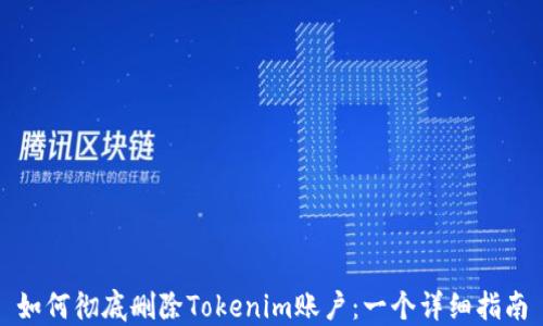 
如何彻底删除Tokenim账户：一个详细指南
