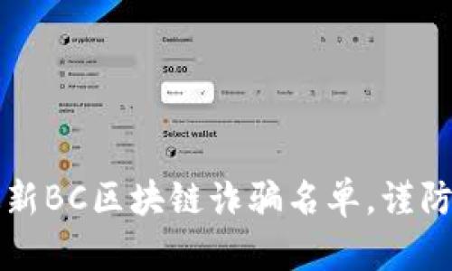 2023年最新BC区块链诈骗名单，谨防上当受骗！