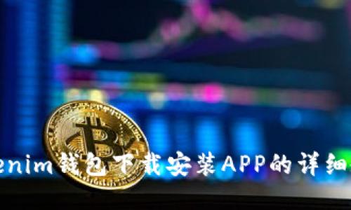 Tokenim钱包下载安装APP的详细教程