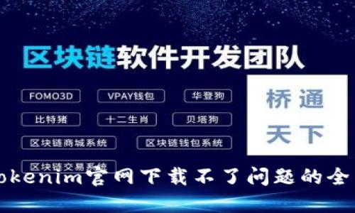 解决Tokenim官网下载不了问题的全面指南