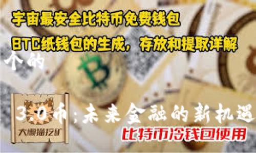 思考一个的

区块链 3.0币：未来金融的新机遇与挑战
