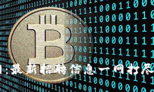 楚雄区块链公司招聘网：最新招聘信息一网打尽，开启你的职业新篇章！