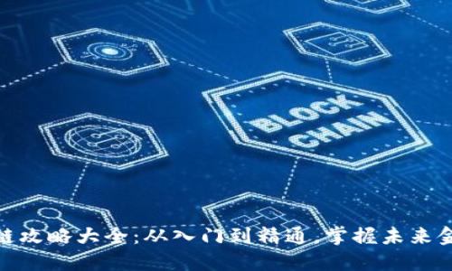 最新区块链攻略大全：从入门到精通，掌握未来金融的钥匙