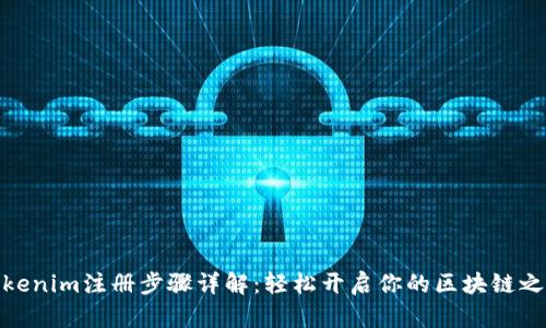 Tokenim注册步骤详解：轻松开启你的区块链之旅