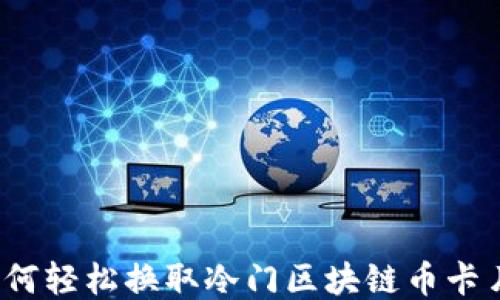
如何轻松换取冷门区块链币卡片？