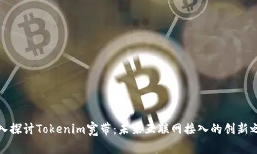 深入探讨Tokenim宽带：未来互联网接入的创新之路
