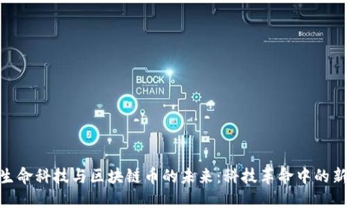 探索生命科技与区块链币的未来：科技革命中的新机遇