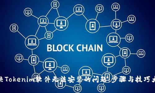 : 解决Tokenim软件无法安装的问题：步骤与技巧大揭秘