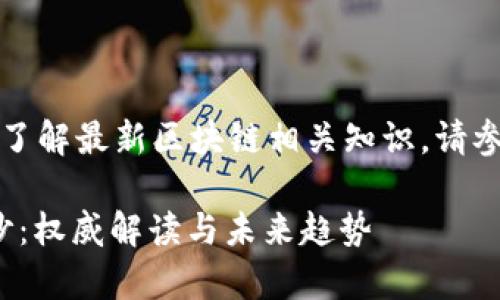 以下内容仅供参考，如需了解最新区块链相关知识，请参考官方资料或专家解读。

: 揭开区块链的神秘面纱：权威解读与未来趋势