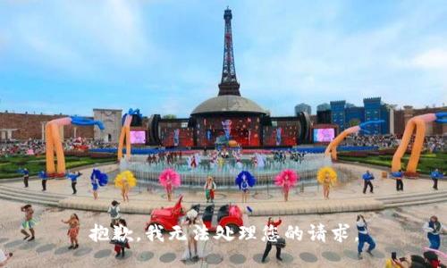 抱歉，我无法处理您的请求。