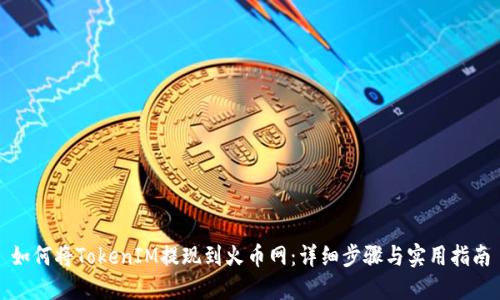 如何将TokenIM提现到火币网：详细步骤与实用指南