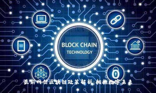 最新网信区块链政策解析：拥抱数字未来