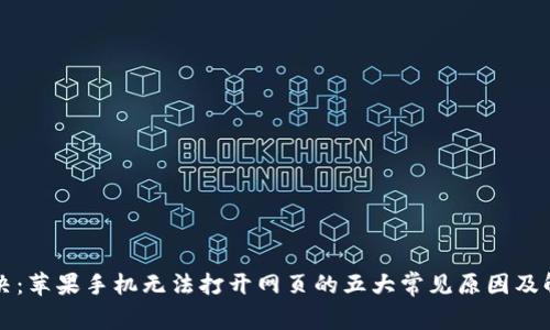 快速解决：苹果手机无法打开网页的五大常见原因及解决方案