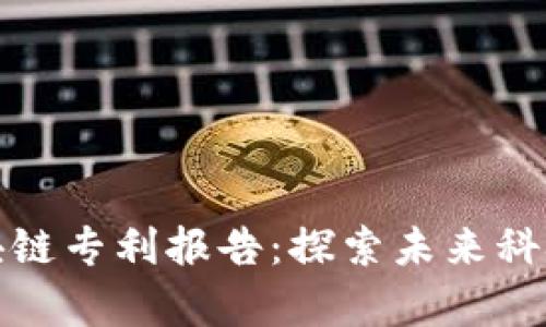 最新区块链专利报告：探索未来科技的前沿