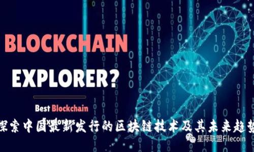 探索中国最新发行的区块链技术及其未来趋势