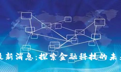 交行区块链最新消息：探索金融科技的未来与创新机遇