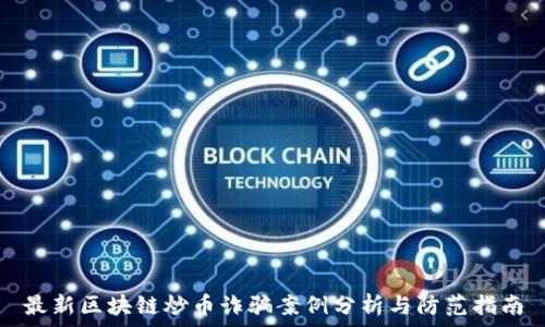   
最新区块链炒币诈骗案例分析与防范指南