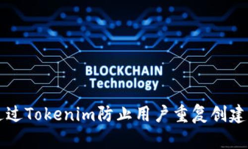 如何通过Tokenim防止用户重复创建与滥用