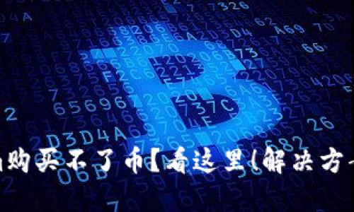Tokenim购买不了币？看这里！解决方案大揭秘