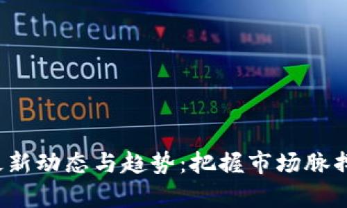 区块链CMO的最新动态与趋势：把握市场脉搏，洞察未来机遇