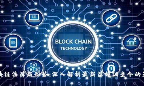 区块链法律新形势：深入解析最新律师调查令的影响