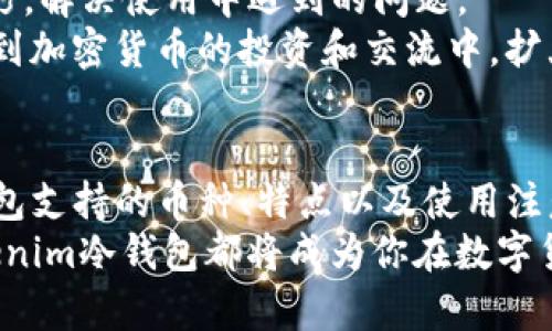   深度解析：Tokenim冷钱包支持的数字货币种类及其优势 / 

 guanjianci Tokenim冷钱包, 数字货币, 加密资产, 冷钱包安全, 支持币种 /guanjianci 

什么是Tokenim冷钱包？
在数字货币迅速发展的今天，安全性成为每个投资者最关心的话题之一。Tokenim冷钱包应运而生，是一种专为存储和管理加密资产而设计的离线存储方案。与热钱包相比，冷钱包凭借其不与互联网连接的特性，能够有效防止黑客攻击和其他网络安全威胁。因此，了解Tokenim冷钱包的功能、特点和支持的币种显得尤为重要。

Tokenim冷钱包的主要特点
Tokenim冷钱包是一种硬件设备，采用先进的安全技术，不仅方便用户使用，还确保了资产的安全。以下是它的一些主要特点：
ul
    listrong高安全性：/strong由于冷钱包采用的离线存储技术，其内部私钥不容易受到外部攻击的威胁，能有效避免电子盗窃。/li
    listrong多种币种支持：/strongTokenim冷钱包可以存储多种数字货币，方便用户管理各种加密资产。/li
    listrong用户友好的界面：/strong该钱包设计直观，使得即使是初学者也能轻松上手，无需复杂的设置。/li
    listrong备份和恢复功能：/strongTokenim冷钱包为用户提供了良好的备份和恢复选项，让用户在硬件损坏或丢失的情况下，仍能安全恢复他们的资产。/li
/ul

Tokenim冷钱包支持的币种
Tokenim冷钱包支持多种加密货币，这一点无疑吸引了大量投资者的目光。以下是一些主要的支持币种：
ul
    listrong比特币（BTC）：/strong作为第一种也是最知名的加密货币，比特币被广大用户广泛使用，因此在Tokenim冷钱包中并不缺席。/li
    listrong以太坊（ETH）：/strong作为第二大虚拟货币，以太坊以其智能合约功能而闻名。Tokenim冷钱包支持以太坊及其ERC-20代币，让用户可以一站式管理多种资产。/li
    listrong瑞波币（XRP）：/strong瑞波币因其快速交易和低手续费而受到青睐，Tokenim冷钱包中同样支持这一数字资产。/li
    listrong比特现金（BCH）：/strong作为比特币的一种分叉币，比特现金以更快的交易速度和更低的交易费用而受到许多用户的喜爱。/li
    listrong莱特币（LTC）：/strong莱特币被认为是比特币的“白银”，因其更快的区块生成时间而受到投资者的关注。Tokenim冷钱包也为莱特币提供了安全存储方案。/li
/ul

Tokenim冷钱包的优势
Tokenim冷钱包之所以受到许多用户的青睐，不仅因为其支持多种币种，还因为其在安全性和用户体验上的诸多优势：
ul
    listrong安全性第一：/strong冷钱包的设计使得私钥储存在离线状态，几乎不存在被黑客盗取的风险，用户可以更安心地存储他们的数字资产。/li
    listrong交易便捷：/strong即便是在离线状态下，用户依然能够轻松地生成交易，待设备连接网络后进行签名，确保交易的安全。/li
    listrong到期增值：/strong对于长线投资者而言，Tokenim冷钱包也支持储存附加的代币或股份，这些资产在长期投资的过程中可能增值。/li
    listrong跨平台兼容性：/strongTokenim冷钱包与多种操作系统兼容，用户可在Windows、macOS等系统上访问他们的数字资产。/li
/ul

使用Tokenim冷钱包的注意事项
在使用Tokenim冷钱包存储数字货币时，有一些注意事项需要牢记，以确保资产的安全：
ul
    listrong定期备份：/strong务必定期对钱包进行备份，保留好备份助记词。这是在硬件出现故障或者丢失的情况下，恢复资产的唯一途径。/li
    listrong启用安全设置：/strong在设备中启用安全设置，例如设定复杂的PIN码或密码，这能为冷钱包增加一重安全屏障。/li
    listrong保持 Firmware 更新：/strong定期检查Tokenim冷钱包的Firmware，并及时更新，以确保设备具备最新的安全功能和修复漏洞。/li
/ul

Tokenim冷钱包的社区与支持
Tokenim冷钱包不仅在技术上不断创新，其背后也有强大且活跃的社区支持。用户可以通过官方论坛和社交媒体平台与其他投资者分享经验和技巧，解决使用中遇到的问题。
此外，Tokenim团队还定期发布更新和教程，帮助用户更好地利用冷钱包的功能。通过社区的支持，用户不仅能获得技术上的指导，还能进一步参与到加密货币的投资和交流中，扩大他们的网络。

结论
在这个数字货币日益普及的时代，Tokenim冷钱包以其高安全性和对多种币种的支持，成为了众多投资者的理想选择。通过详细了解Tokenim冷钱包支持的币种、特点以及使用注意事项，你不仅能有效管理自己的数字资产，还能享受加密投资带来的各种优势。
总之，选择Tokenim冷钱包，不仅是选择了安全的存储方案，更是一种对未来数字金融的信心和投入。无论是新手还是资深玩家，只要合理使用，Tokenim冷钱包都将成为你在数字货币世界中的一把利器。