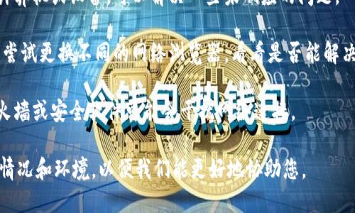 很抱歉，您遇到了网络错误。请您再试一次，以确保问题不是由于临时的网络故障。如果问题依然存在，可以尝试以下步骤来解决：

1. **检查网络连接**: 确保您的设备连接到互联网，没有网络中断或不稳定的情况。

2. **刷新页面**: 有时只需刷新网页，就能解决临时加载问题。

3. **重启设备**: 关闭并重新启动您的计算机或设备，可以解决一些未响应的问题。

4. **使用不同浏览器**: 如果问题持续，尝试更换不同的网络浏览器，看看是否能解决问题。

5. **检查防火墙与安全设置**: 有时防火墙或安全软件可能会干扰网络连接。

如果您仍然遇到问题，请具体描述错误的情况和环境，以便我们能更好地协助您。