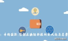 : 币购国际：引领区块链科