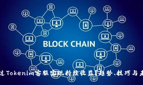 如何通过Tokenim客服实现持续收益？趋势、技巧与未来展望