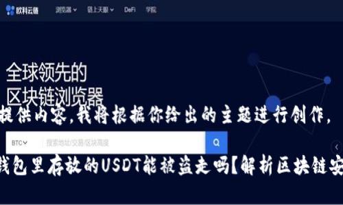 为了给你提供内容，我将根据你给出的主题进行创作。

Tokenim钱包里存放的USDT能被盗走吗？解析区块链安全与风险