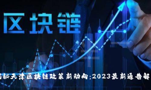 揭秘天津区块链政策新动向：2023最新通告解析