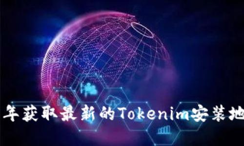 如何在2023年获取最新的Tokenim安装地址：完整指南