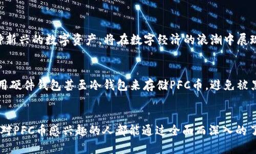 区块链是否有PFC币？全面解析其背后的技术与应用  

区块链, PFC币, 数字货币, 区块链技术, 加密货币/guanjianci  

什么是PFC币？  
PFC币，全名为“Private Funding Coin”，是一种基于区块链技术的数字货币。近年来，随着区块链技术的迅速发展，众多数字货币如雨后春笋般涌现，而PFC币则因其特定的功能与应用场景逐渐受到关注。它主要致力于为私募融资提供便捷、安全的数字资产交易环境，成为传统金融体系的有力补充。  

区块链技术的基础知识  
在深入探讨PFC币之前，有必要首先了解区块链技术。区块链是一种去中心化的分布式账本技术，通过一系列密码学算法确保数据的安全与透明。每一笔交易都会被记录在“区块”中，而这些区块通过“链”相连起来，形成一个永久不可篡改的记录。这种特性使得区块链在金融、物流、医疗、版权等多个行业都有广泛的应用潜力。  

PFC币的发行与交易  
PFC币的发行过程通常遵循智能合约的模式。通过设定明确的规则与条件，参与者可以在一定期限内进行购买与交易。在交易的过程中，PFC币具备了较高的流通性，使得其在二级市场上的价格波动较为明显。  

PFC币的核心优势  
PFC币不可或缺的优势体现在几个方面：  
ul  
    listrong透明性：/strongPFC币的每一笔交易都可以通过区块链进行追溯，确保了交易的透明与公正。/li  
    listrong去中心化：/strong相较于传统的金融中心化机构，PFC币的交易不受单一监管的限制，增强了用户的自主权。/li  
    listrong低交易成本：/strong在PFC币的生态系统中，用户可以以较低的手续费完成交易，有效降低了金融交易的成本。/li  
/ul  

当前市场对PFC币的接受度  
鉴于其独特的应用价值与优势，市场对PFC币的接受度逐渐上升。越来越多的投资者开始将其纳入投资组合，尤其是在对冲传统市场风险时，PFC币展现出其作为创新资产的潜力。然而，如同其他数字货币，PFC币也面临市场波动风险与监管风险。投资者在参与之前，需要充分了解这些因素。  

PFC币的未来前景  
展望未来，PFC币的前景可谓光明，尤其是在私募融资领域，随着更多企业选择数字化融资渠道，PFC币将发挥其不可替代的作用。不过，要想真正实现这一目标，PFC币必须在技术上不断创新与升级，同时加大与金融机构的合作力度，构建更加全面的生态系统。  

总结与展望  
通过对PFC币的深入研究，我们不难发现，其未来的发展寄托于区块链技术的不断演进与完善。尽管在市场上仍存在不确定性，但毫无疑问，PFC币作为一种新兴的数字资产，将在数字经济的浪潮中展现出独特的价值。在使用PFC币的过程中，用户应保持理性，遵循市场规则，谨慎参与。在这条探索数字资产新时代的道路上，或许我们会见证更多的奇迹。  

如何安全使用PFC币？  
安全性永远是数字货币使用中的一个重要话题。用户在选择PFC币进行交易时，首先要确保选择正规的平台，验证其合法性并评估其安全性。其次，建议使用硬件钱包甚至冷钱包来存储PFC币，避免被黑客攻击。此外，保持良好的个人习惯，定期更新安全密码，使用双重验证等，也能有效保护数字资产的安全。  

结语  
PFC币作为数字货币的一员，无疑在全球范围内引发新的思考与探索。在未来区块链的广泛应用背景下，PFC币的价值与潜力有待进一步挖掘。希望每一个对PFC币感兴趣的人都能通过全面而深入的了解，踏上属于自己的数字货币之旅，开启投资的新篇章！