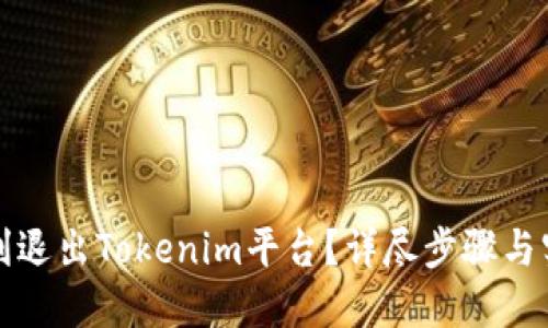 如何顺利退出Tokenim平台？详尽步骤与实用指南