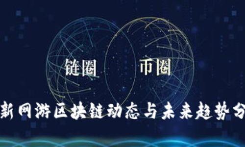 最新网游区块链动态与未来趋势分析
