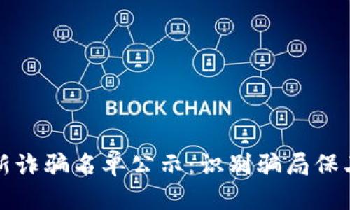 区块链最新诈骗名单公示：识别骗局保卫资产安全