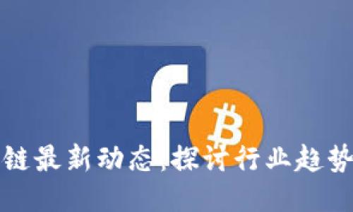 比特币区块链最新动态：探讨行业趋势与技术进步