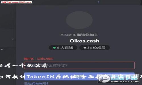 思考一个的优质

如何找到TokenIM原地址：全面指南与实用技巧