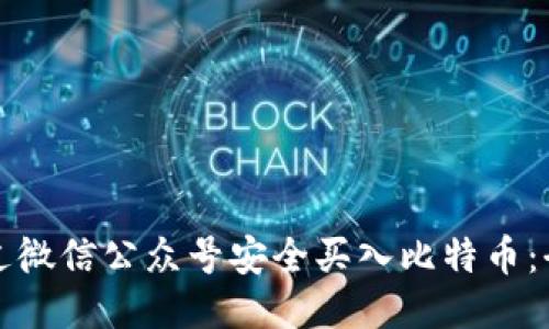 如何通过微信公众号安全买入比特币：全面指南