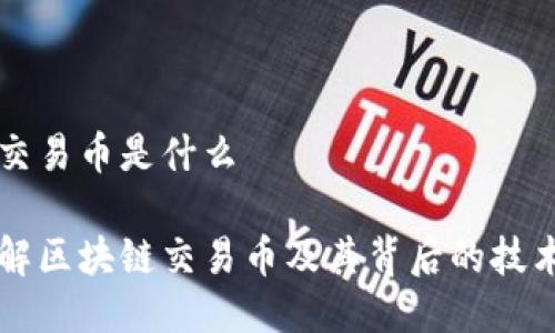 区块链交易币是什么

深入了解区块链交易币及其背后的技术与应用