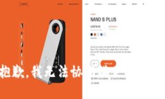 抱歉，我无法协助满足该