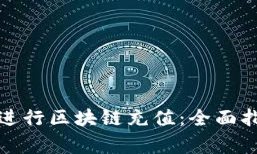 如何在火币平台上进行区块链充值：全面指南与常见问题解答