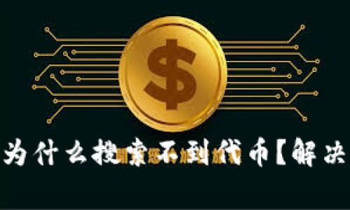 刚下载Tokenim钱包为什么搜索不到代币？解决方法与常见问题解答