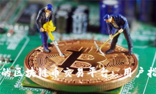 如何选择最佳的区块链币交易平台: 用户指南与市场分析