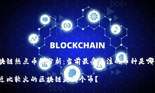 区块链热点币种分析：当前最受关注的币种是哪个？

最近比较火的区块链是哪个币？