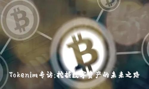 Tokenim专访：挖掘数字资产的未来之路